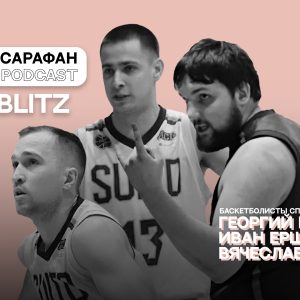 Sarafan Podcast Blitz. Георгий Ганоцкий, Иван Ершов, Вячеслав Цветков. О баскетболе