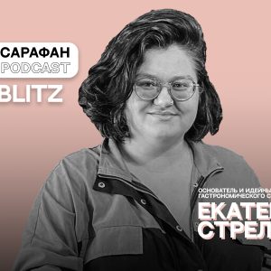 Sarafan Podcast Blitz. Екатерина Стрельцова. О предпринимательстве и гастробизнесе
