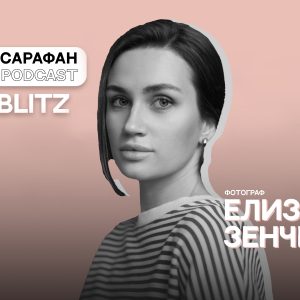Sarafan Podcast Blitz: Елизавета Зенченко. Как стать фотографом
